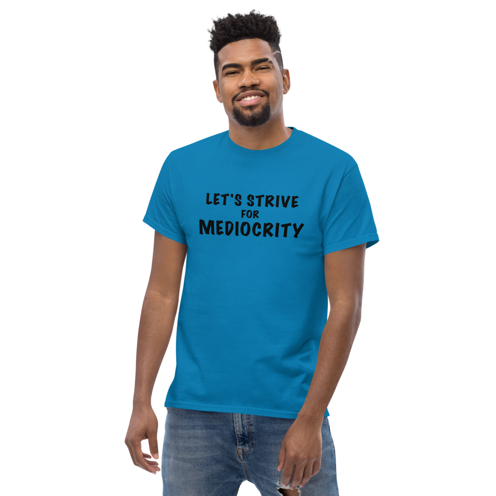 "Let's strive for mediocity" printed on a sapphire unisex classic tee worn by a male