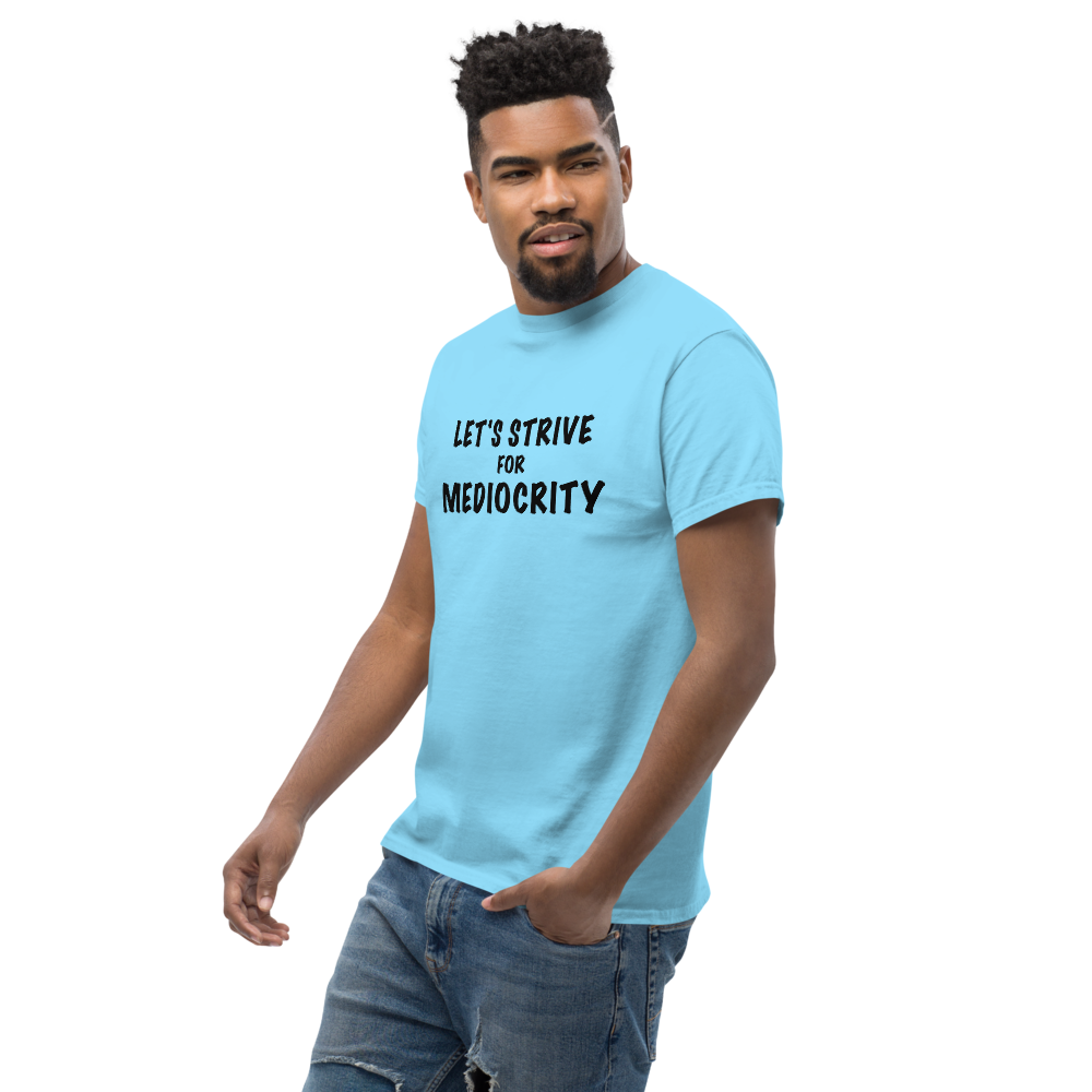"Let's strive for mediocity" printed on a sky unisex classic tee worn by a male