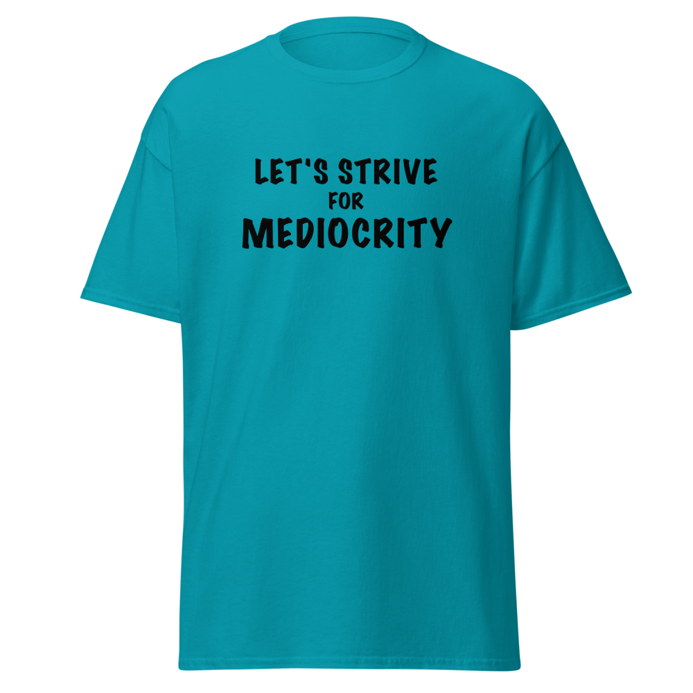 "Let's strive for mediocity" printed on a tropical blue on an invisible body