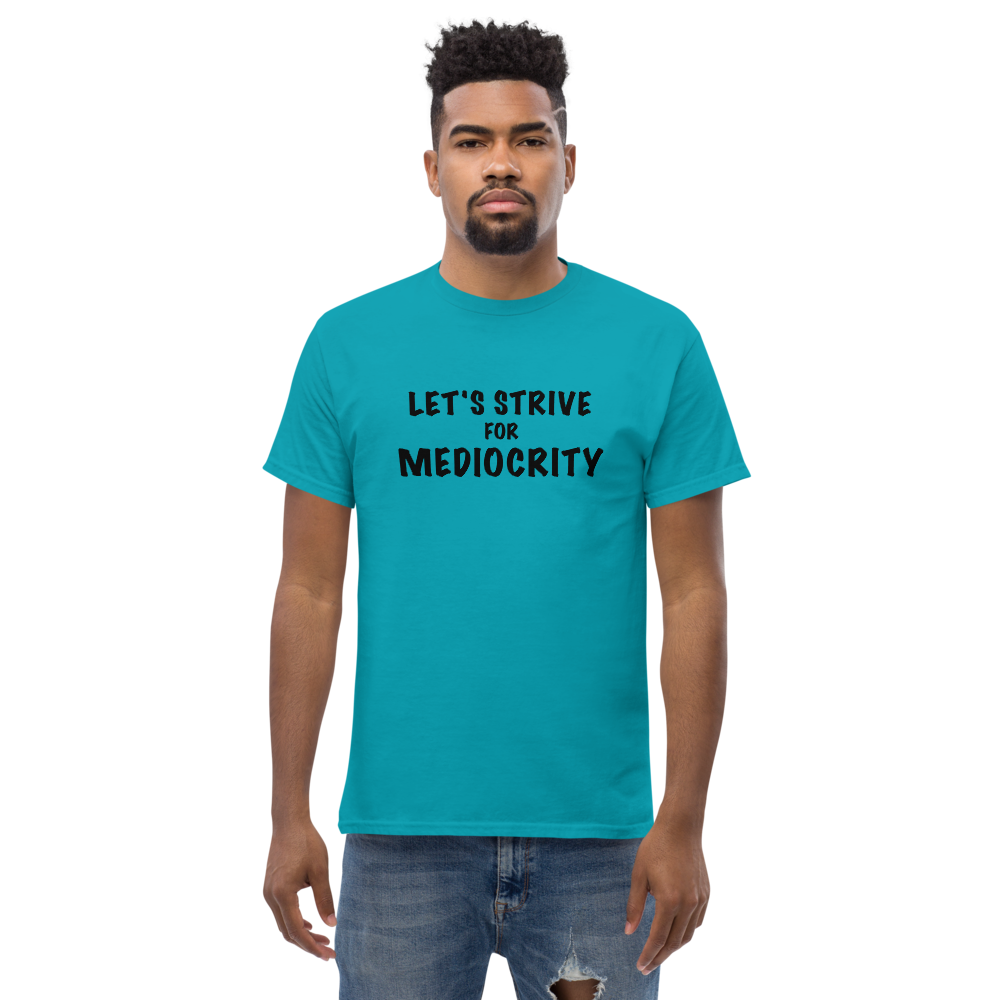 "Let's strive for mediocity" printed on a tropical blue unisex classic tee worn by a male