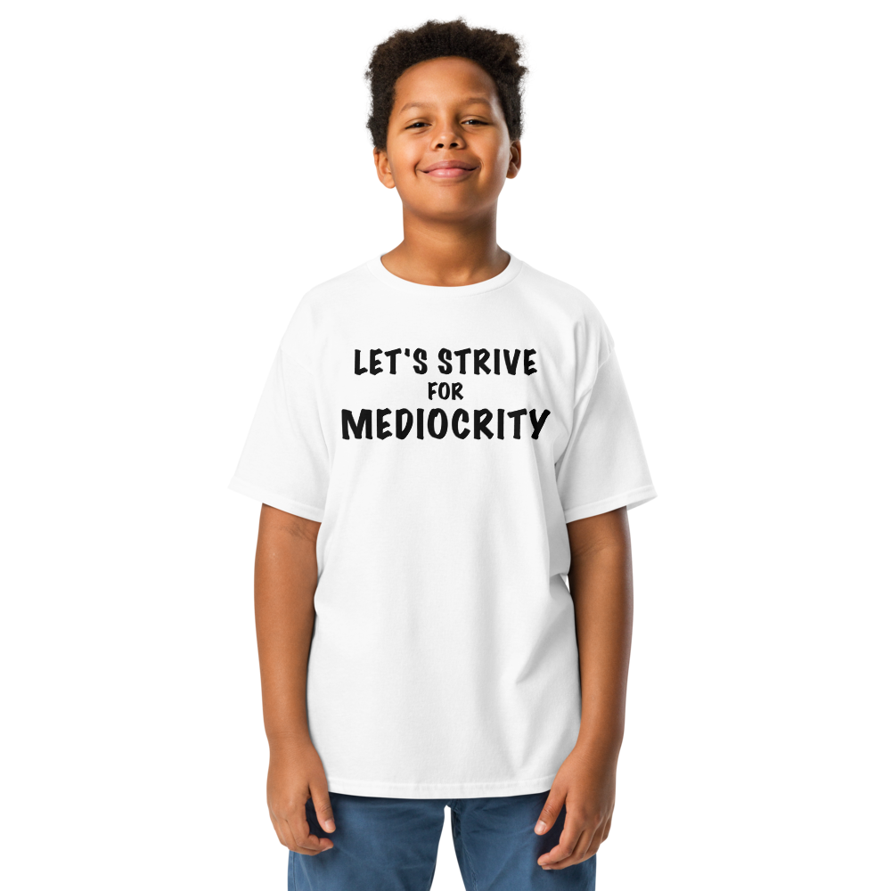 "Let's strive for mediocity" printed on a white youth classic tee worn by a male