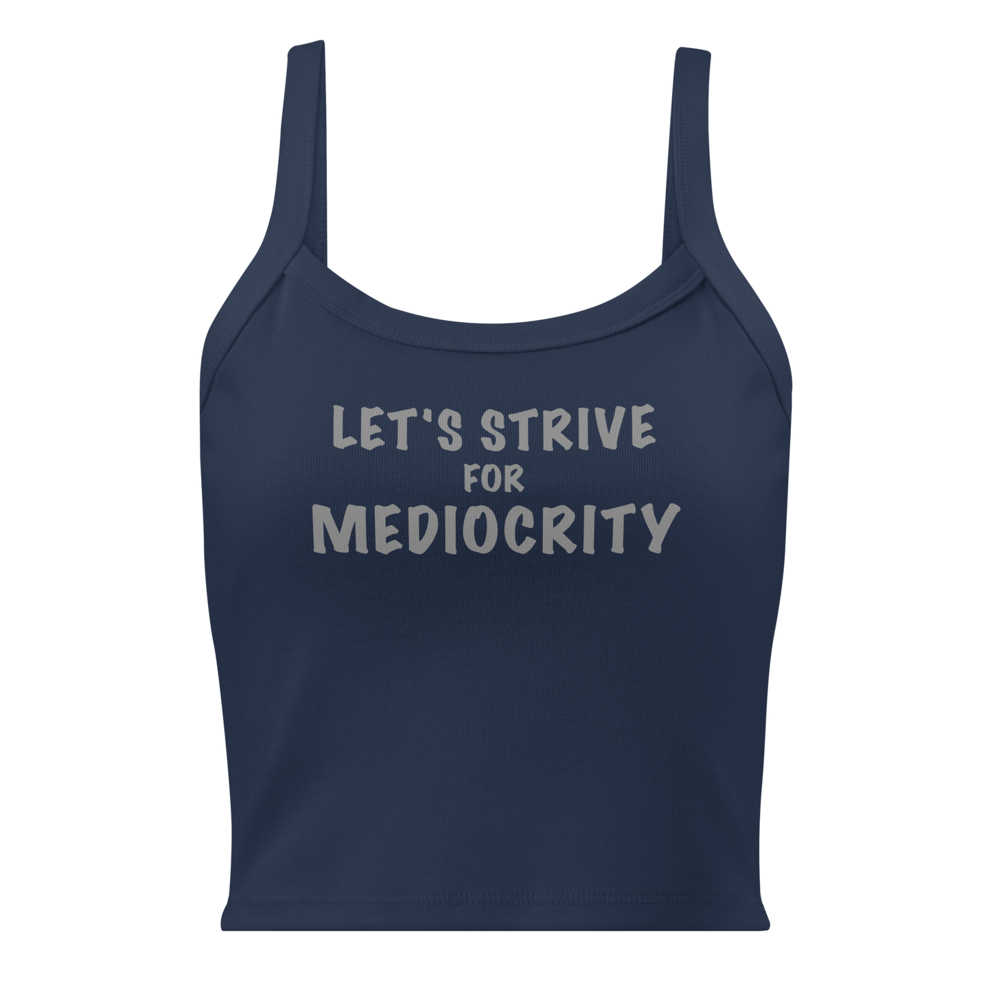 "Let's strive for mediocity" printed on a solid navy blend women's micro-rib tanktop laying on a flat surface