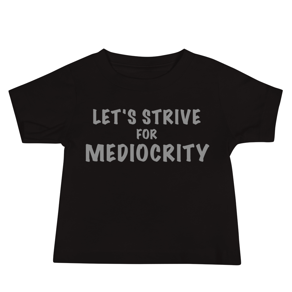 "Let's strive for mediocity" printed on a black baby jersey short sleeve tee laying on a flat surface