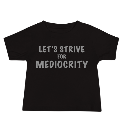 "Let's strive for mediocity" printed on a black baby jersey short sleeve tee laying on a flat surface