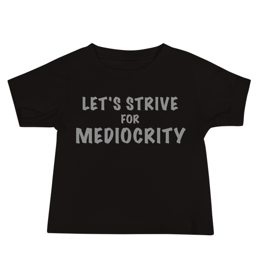 "Let's strive for mediocity" printed on a black baby jersey short sleeve tee laying on a flat surface