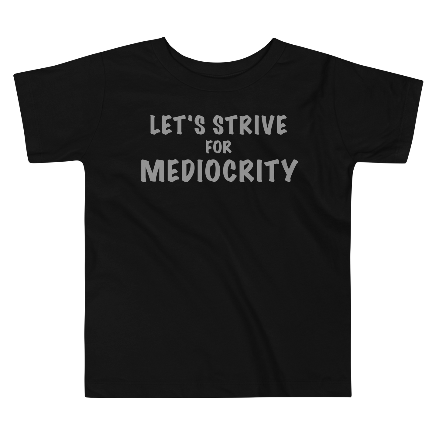 "Let's strive for mediocity" printed on a black toddler short sleeve tee laying on a flat surface
