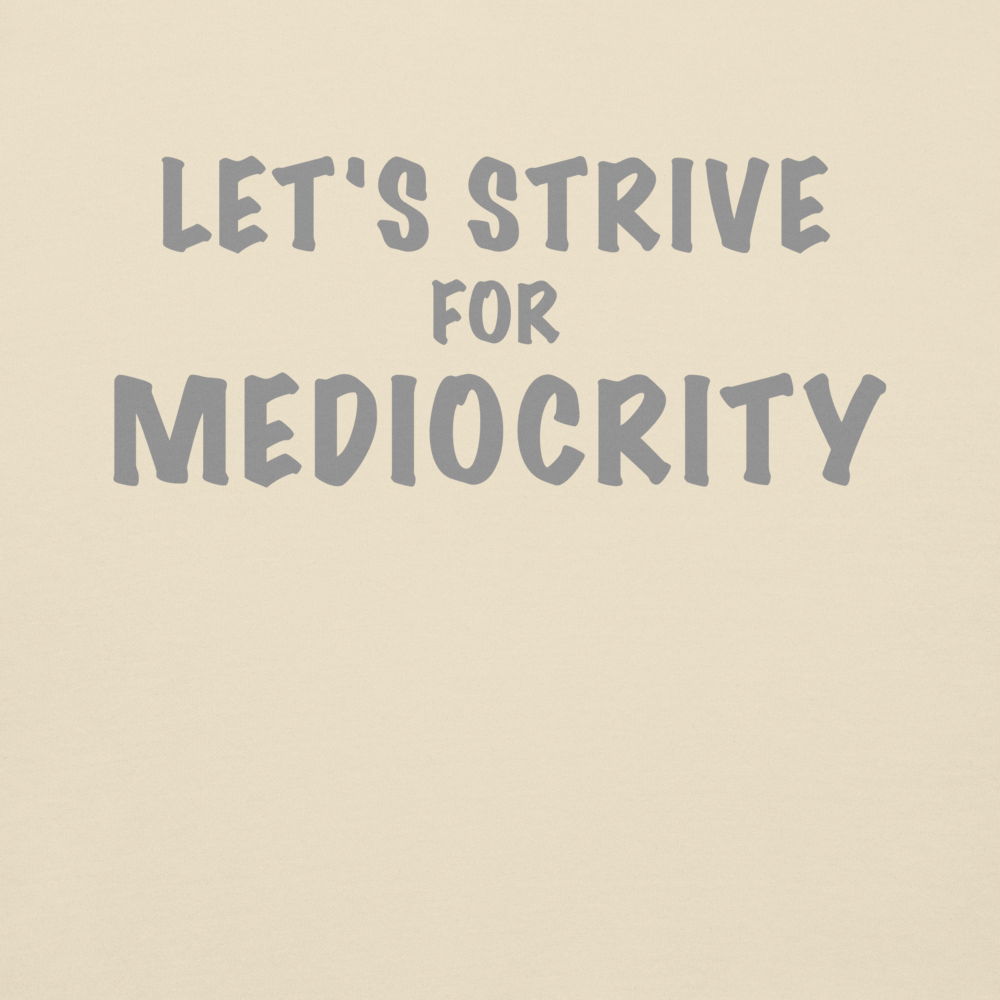 "Let's strive for mediocity" printed on a bone background