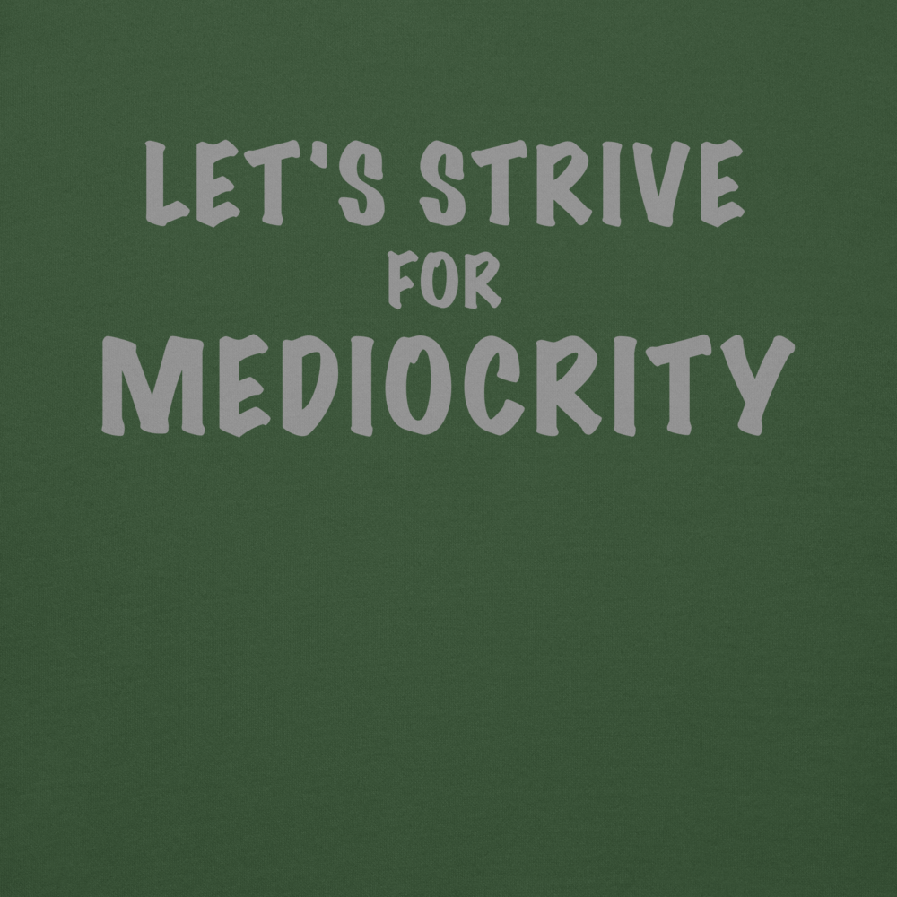 "Let's strive for mediocity" printed on a forest green background