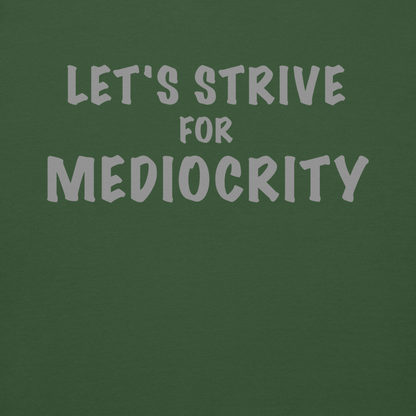 "Let's strive for mediocity" printed on a forest green background