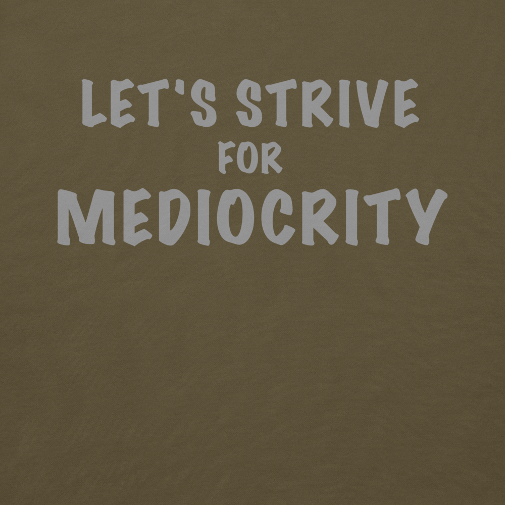 "Let's strive for mediocity" printed on a military green background