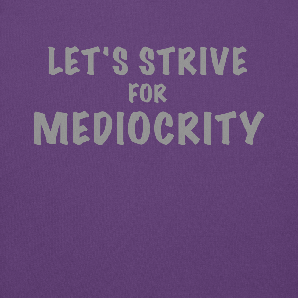 "Let's strive for mediocity" printed on a purple background