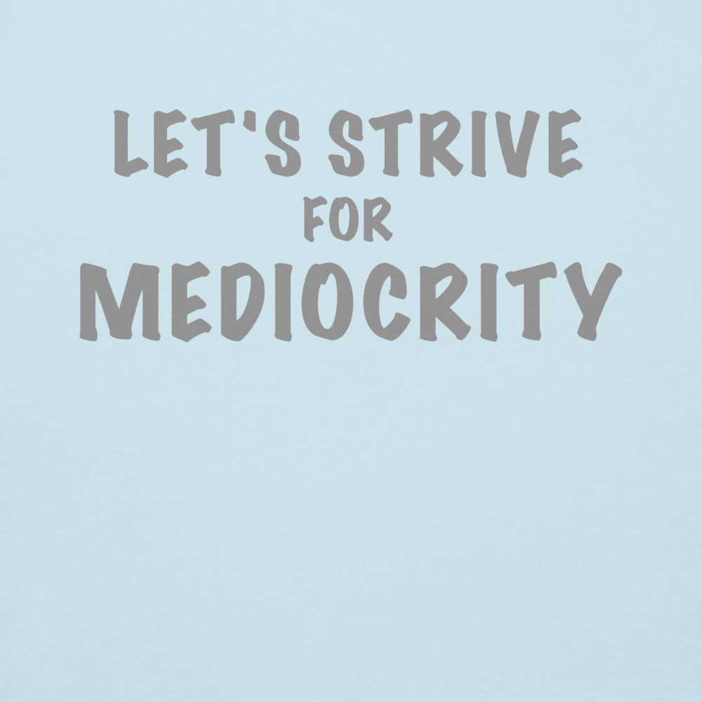 "Let's strive for mediocity" printed on a sky blue background