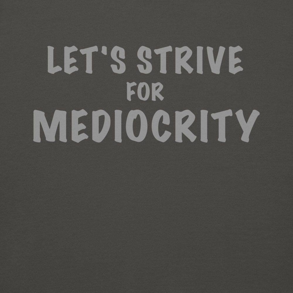 "Let's strive for mediocity" printed on a vintage black background