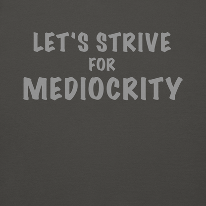 "Let's strive for mediocity" printed on a vintage black background