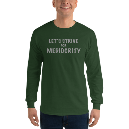 "Let's strive for mediocity" printed on a forest green men's long sleeve shirt worn by a male