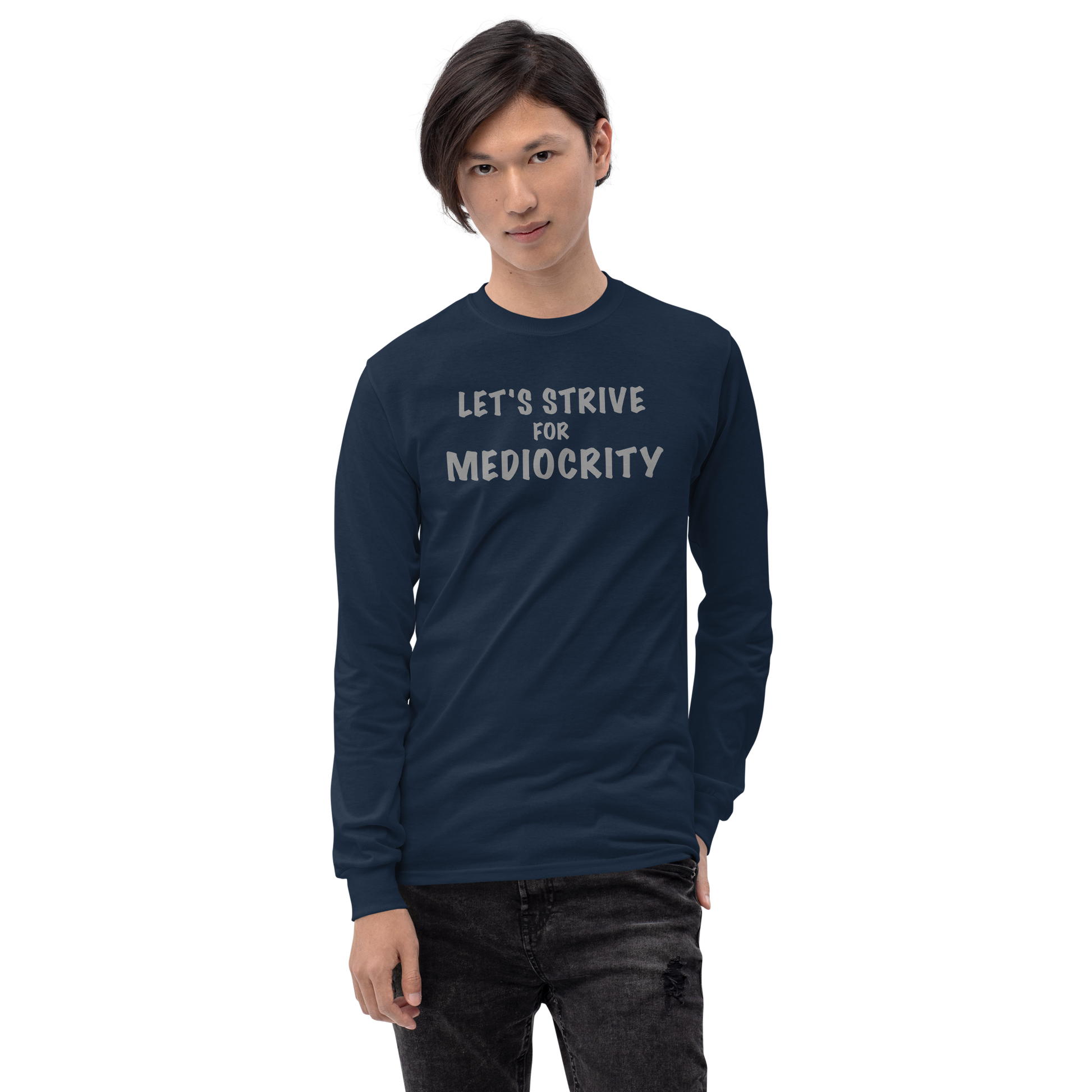 "Let's strive for mediocity" printed on a navy men's long sleeve shirt worn by a male