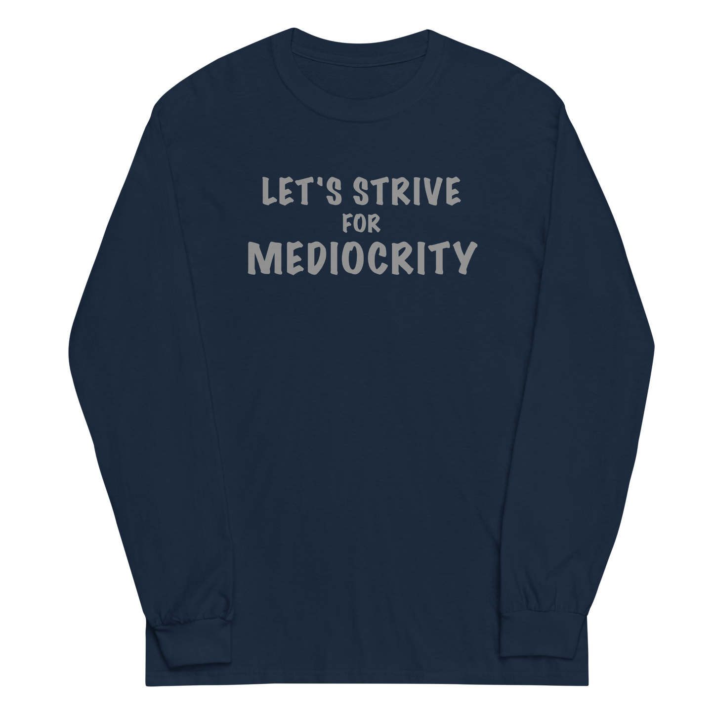 "Let's strive for mediocity" printed on a navy men's long sleeve shirt laying on a flat surface
