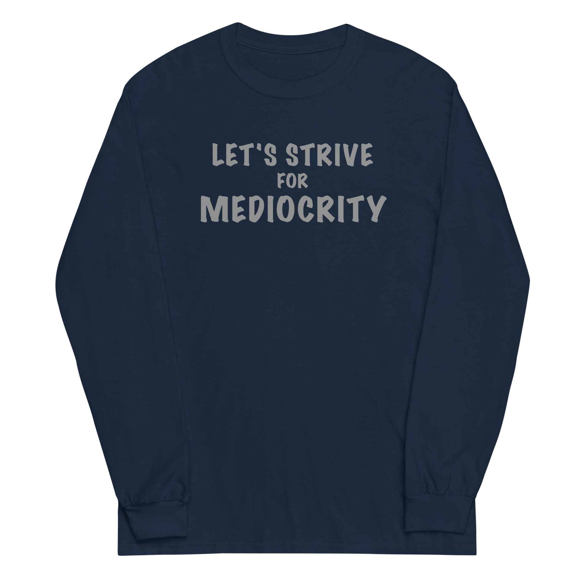 "Let's strive for mediocity" printed on a navy men's long sleeve shirt laying on a flat surface