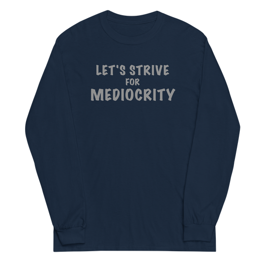 "Let's strive for mediocity" printed on a navy men's long sleeve shirt laying on a flat surface