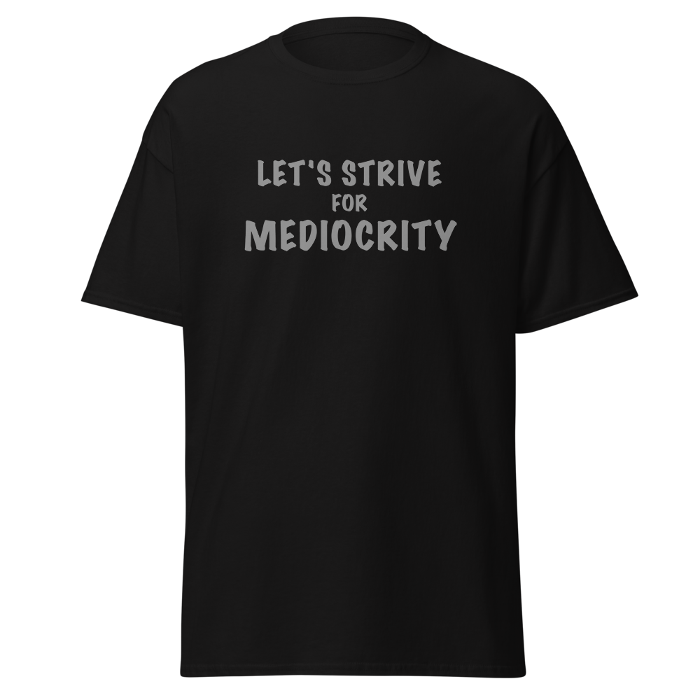 "Let's strive for mediocity" printed on a black on an invisible body