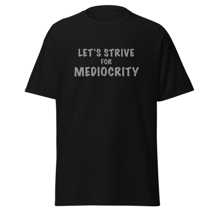 "Let's strive for mediocity" printed on a black on an invisible body