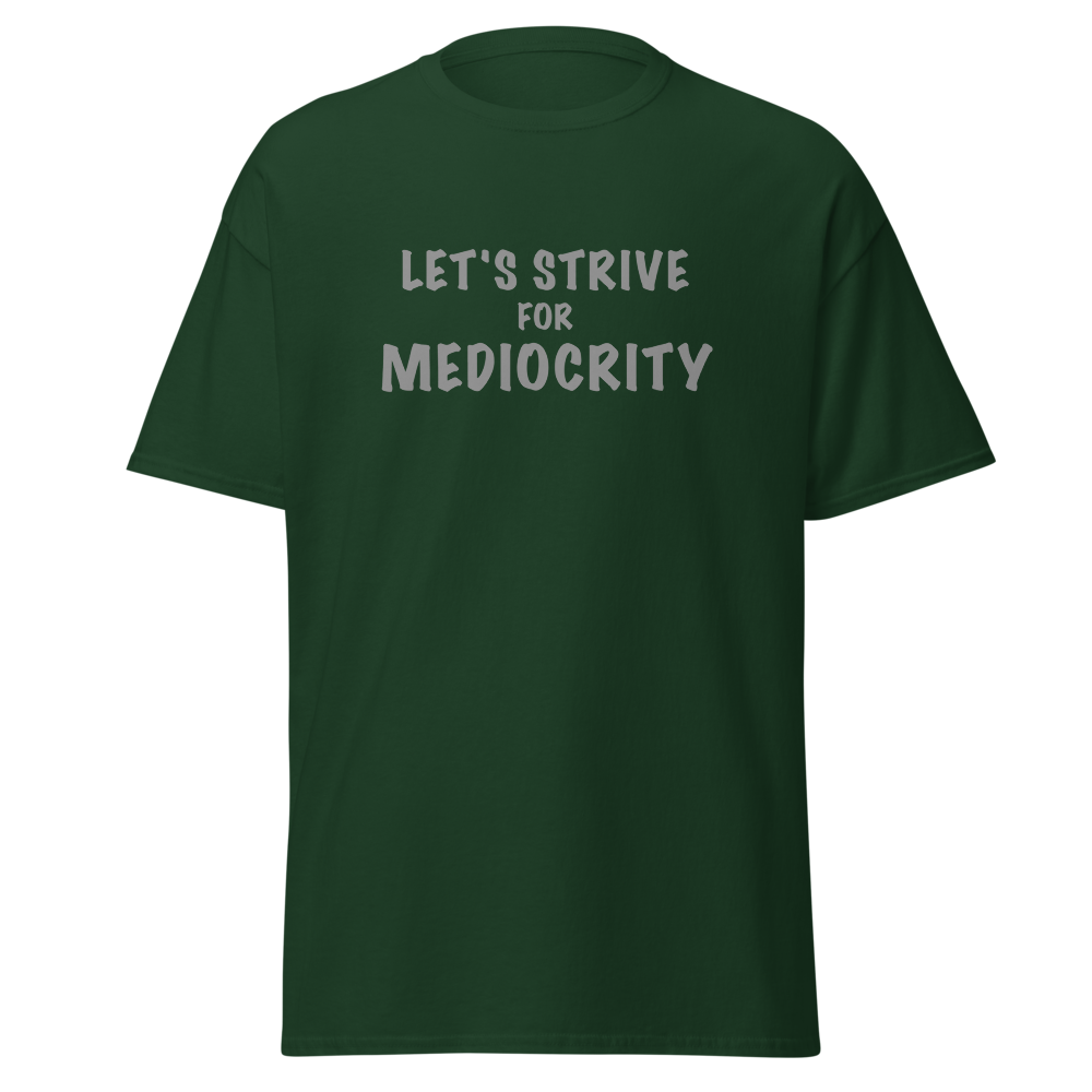 "Let's strive for mediocity" printed on a forest green on an invisible body