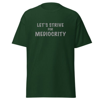 "Let's strive for mediocity" printed on a forest green on an invisible body