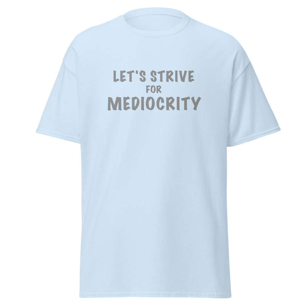 "Let's strive for mediocity" printed on a light blue on an invisible body