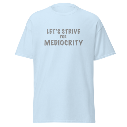 "Let's strive for mediocity" printed on a light blue on an invisible body