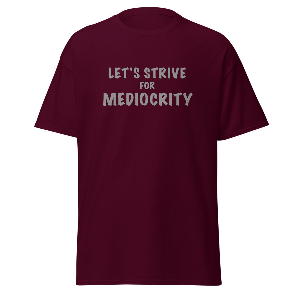 "Let's strive for mediocity" printed on a maroon on an invisible body