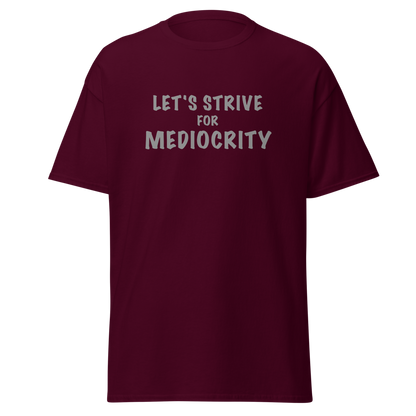 "Let's strive for mediocity" printed on a maroon on an invisible body