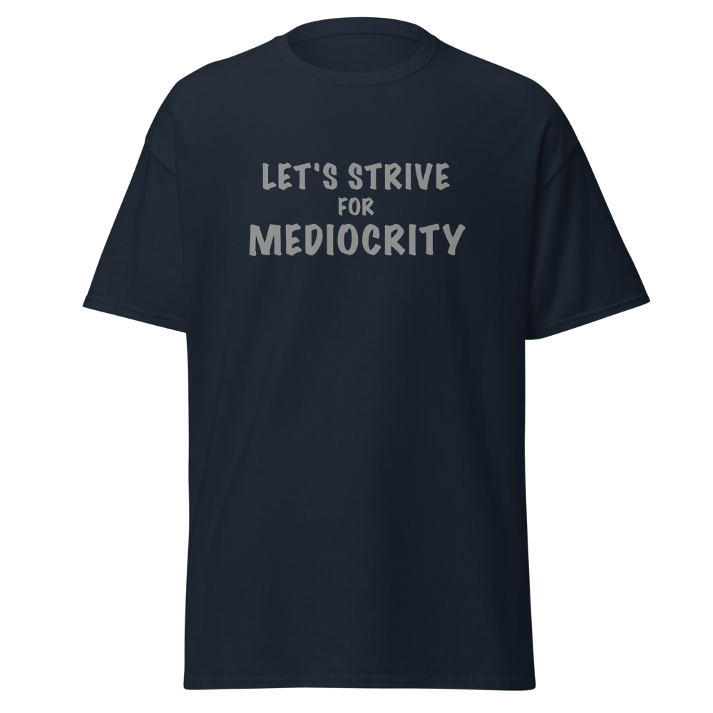 "Let's strive for mediocity" printed on a navy on an invisible body