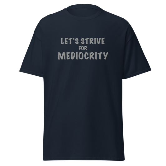 "Let's strive for mediocity" printed on a navy unisex classic tee laying on a flat surface