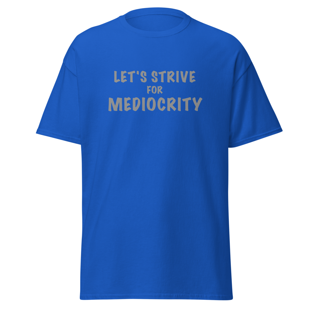 "Let's strive for mediocity" printed on a royal on an invisible body