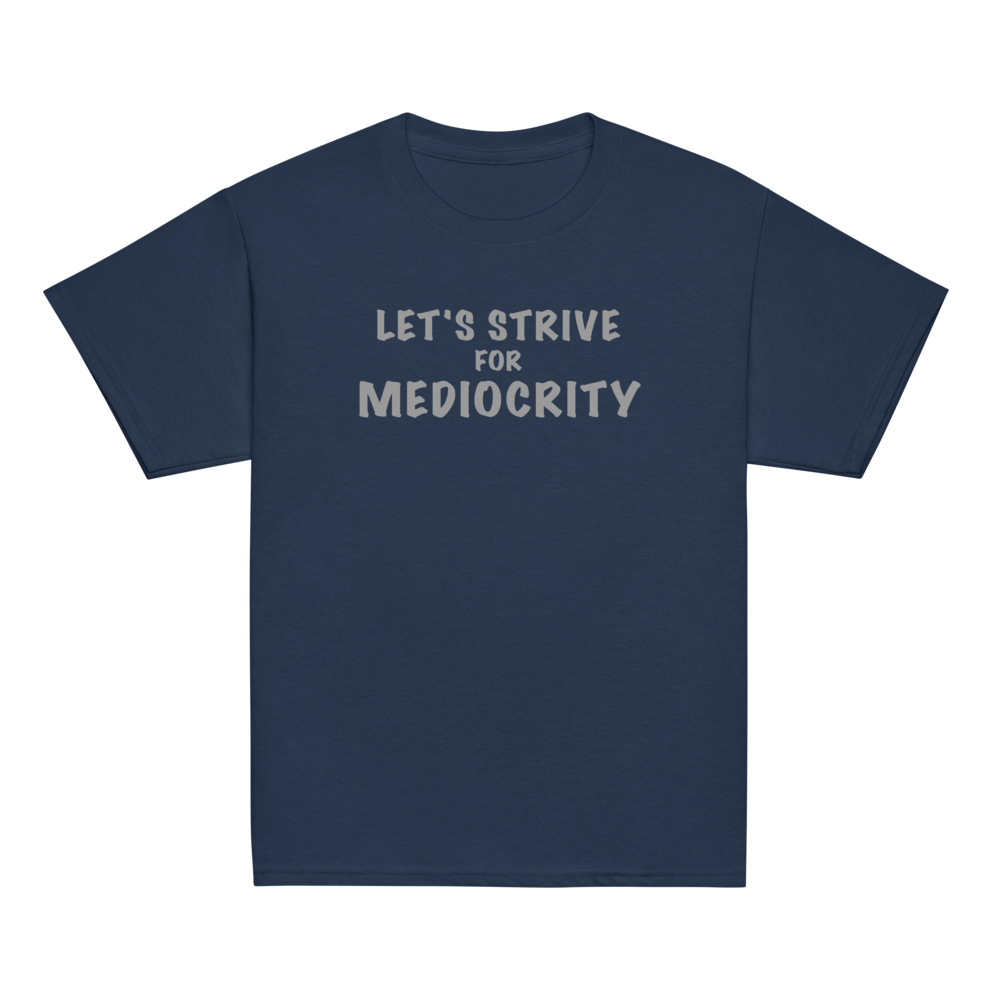 "Let's strive for mediocity" printed on a navy youth classic tee laying on a flat surface