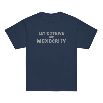 "Let's strive for mediocity" printed on a navy youth classic tee laying on a flat surface