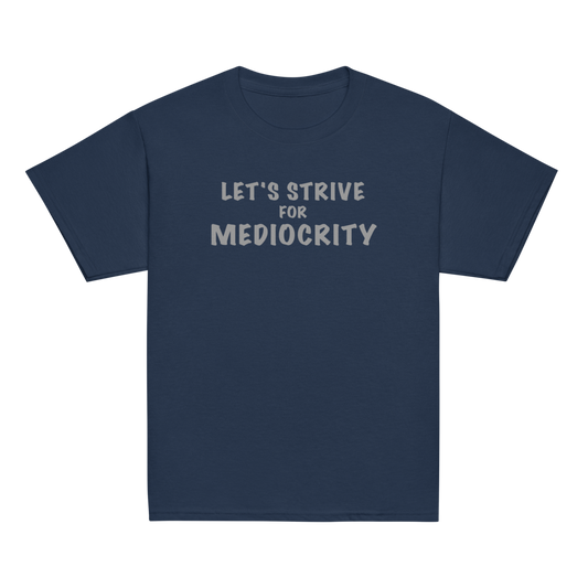 "Let's strive for mediocity" printed on a navy youth classic tee laying on a flat surface