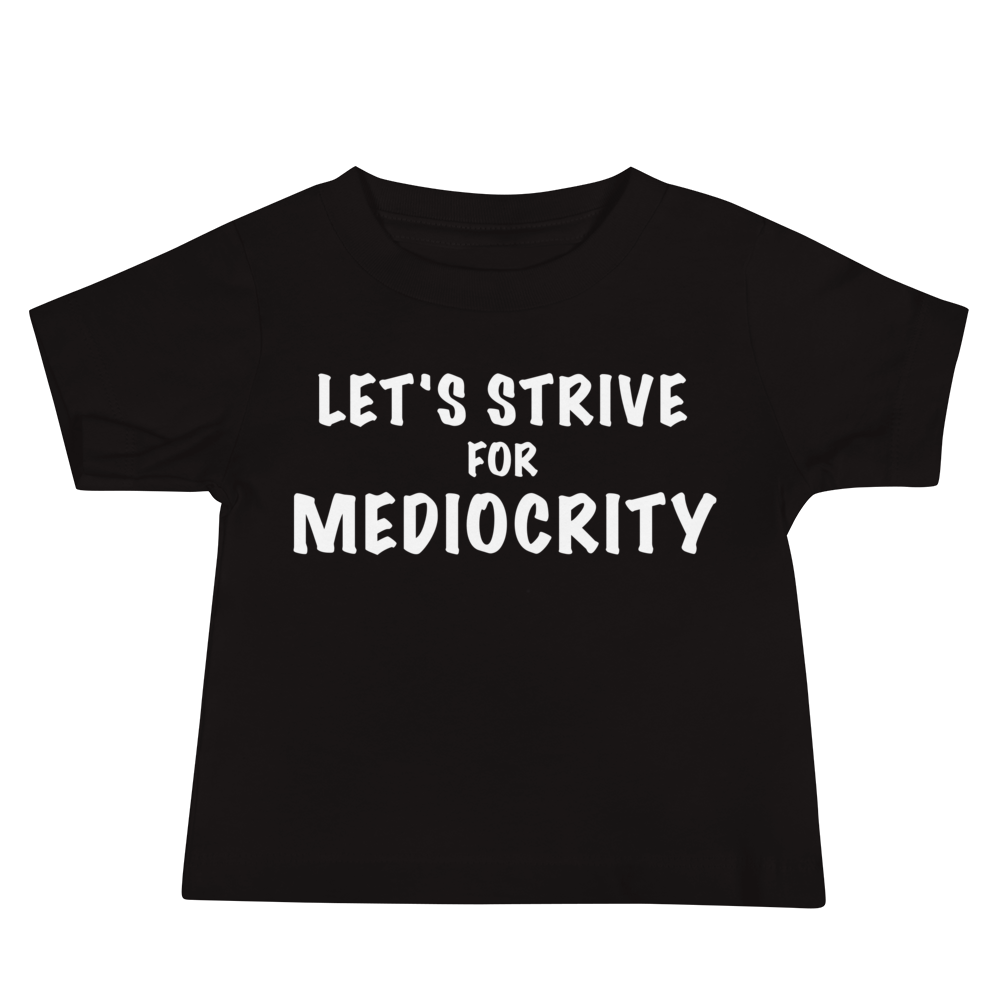 "Let's strive for mediocity" printed on a black baby jersey short sleeve tee laying on a flat surface