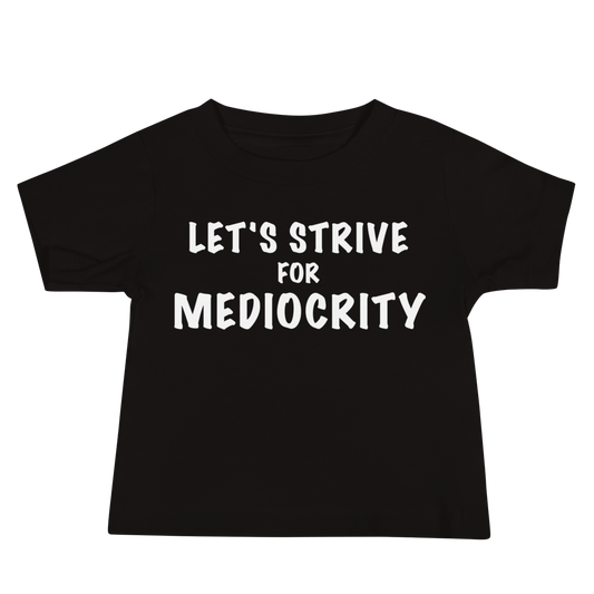 "Let's strive for mediocity" printed on a black baby jersey short sleeve tee laying on a flat surface