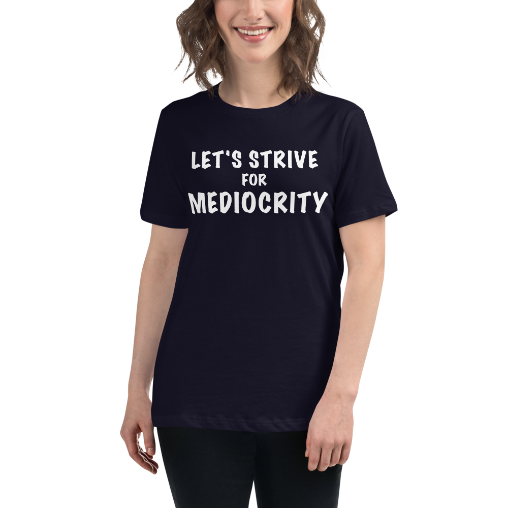"Let's strive for mediocity" printed on a navy women's relaxed t-shirt worn by a female