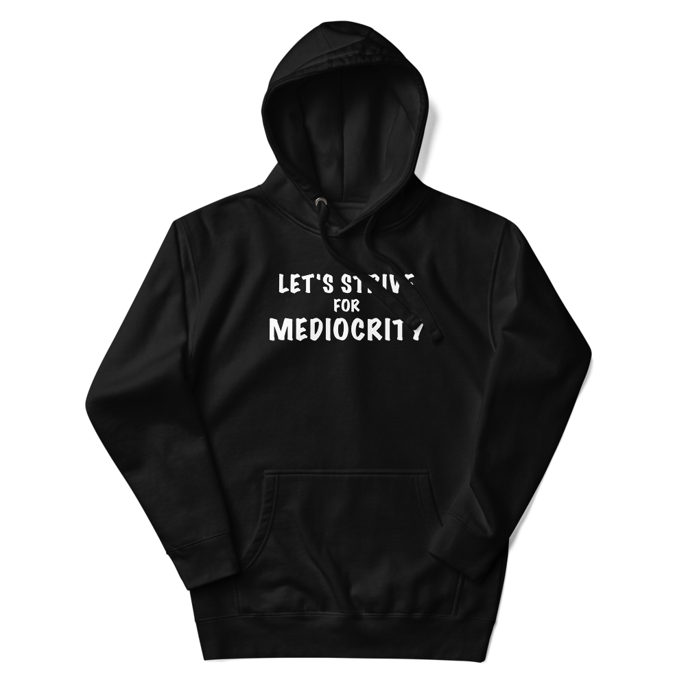 "Let's strive for mediocity" printed on a black unisex hoodie laying on a flat surface with the hood up