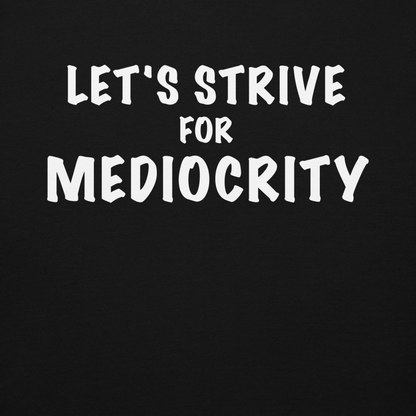 "Let's strive for mediocity" printed on a black background