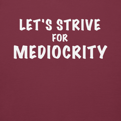 "Let's strive for mediocity" printed on a maroon background
