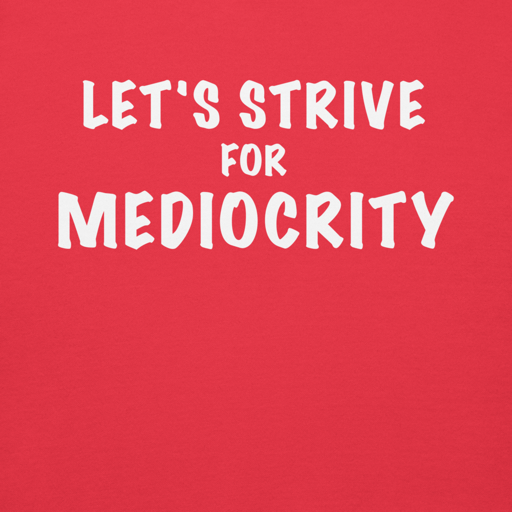 "Let's strive for mediocity" printed on a team red background