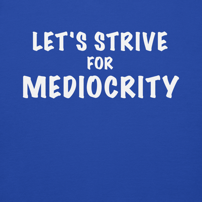 "Let's strive for mediocity" printed on a team royal background