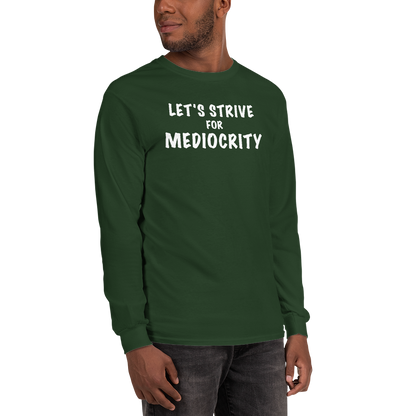 "Let's strive for mediocity" printed on a forest green men's long sleeve shirt worn by a male