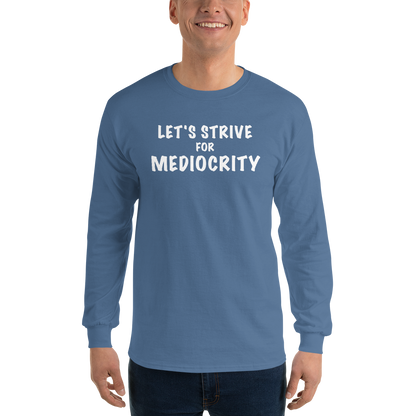 "Let's strive for mediocity" printed on a indigo blue men's long sleeve shirt worn by a male
