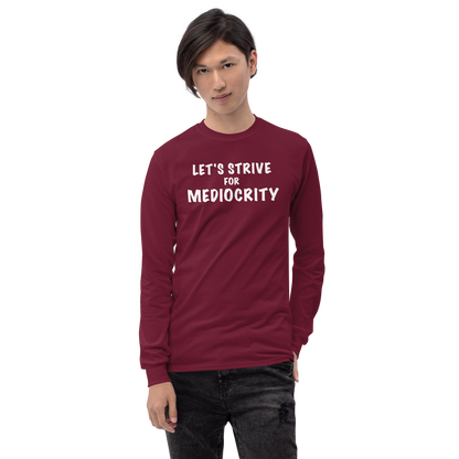 "Let's strive for mediocity" printed on a maroon men's long sleeve shirt worn by a male