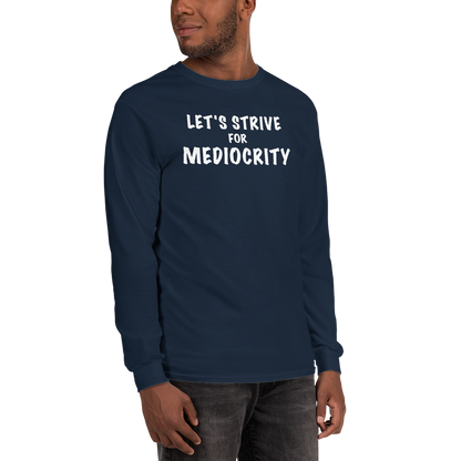 "Let's strive for mediocity" printed on a navy men's long sleeve shirt worn by a male