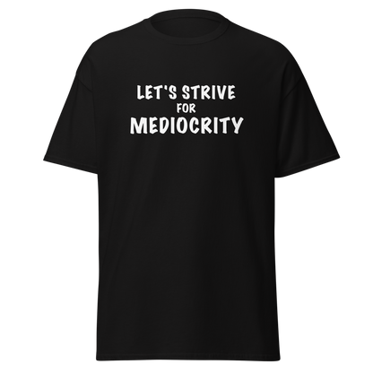 "Let's strive for mediocity" printed on a black on an invisible body